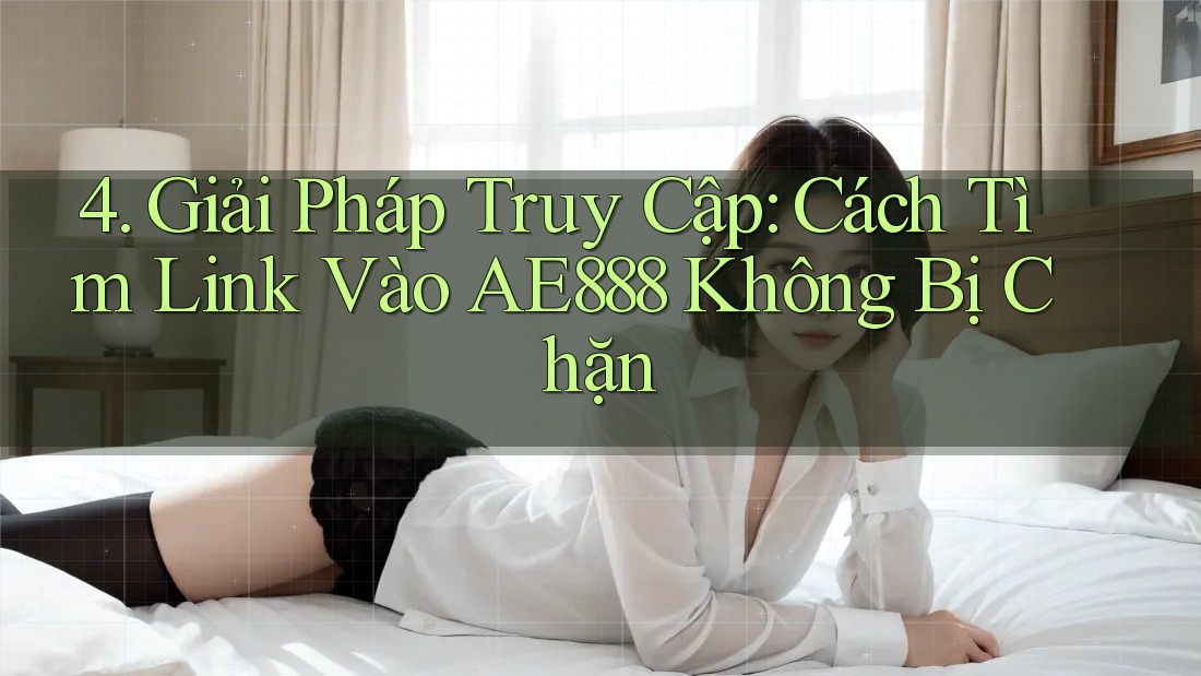 4. Giải Pháp Truy Cập: Cách Tìm Link Vào AE888 Không Bị Chặn