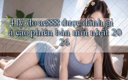 4 lý do ae888 được đánh giá cao phiên bản mới nhất 2026