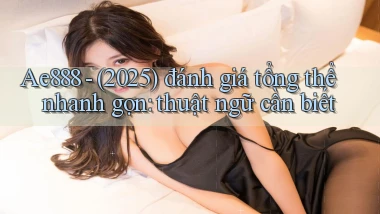 Ae888   (2025) đánh giá tổng thể nhanh gọn thuật ngữ cần biết