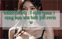 ae888 (2026) 5 điều quan trọng bạn cần biết để review