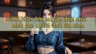 ae888 2026 bật mí cập nhật mới nhất cho người chơi lâu năm