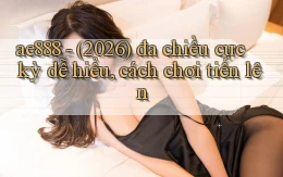 ae888   (2026) đa chiều cực kỳ dễ hiểu, cách chơi tiến lên