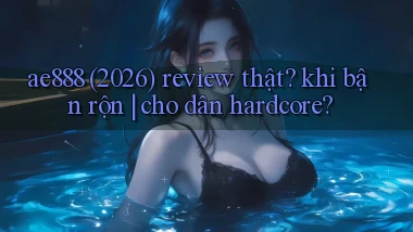ae888 (2026) review thật khi bận rộn cho dân hardcore
