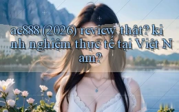 ae888 (2026) review thật kinh nghiệm thực tế tại Việt Nam