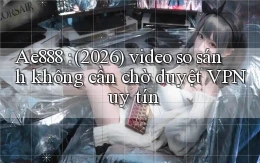 Ae888 (2026) video so sánh không cần chờ duyệt VPN uy tín