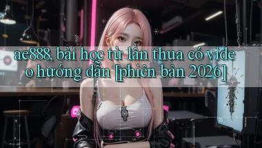 ae888, bài học từ lần thua có video hướng dẫn [phiên bản 2026]