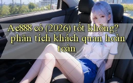 Ae888 có (2026) tốt không phân tích khách quan hoàn toàn