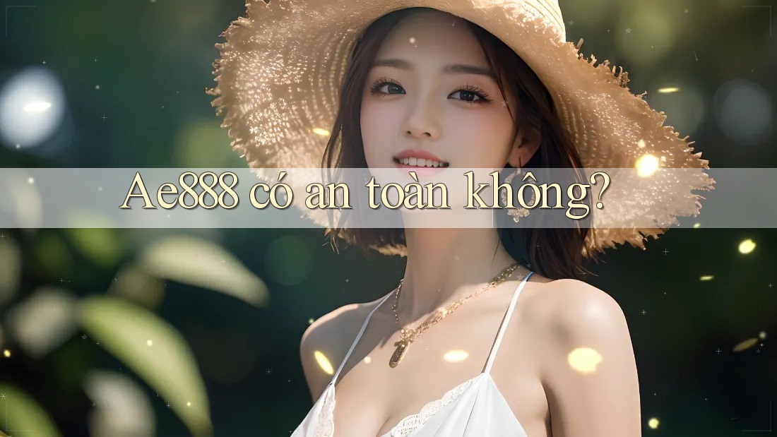 Ae888 có an toàn không? Ae888 có an toàn không?