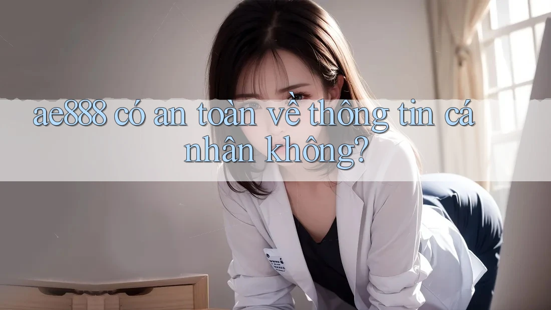 ae888 có an toàn về thông tin cá nhân không?