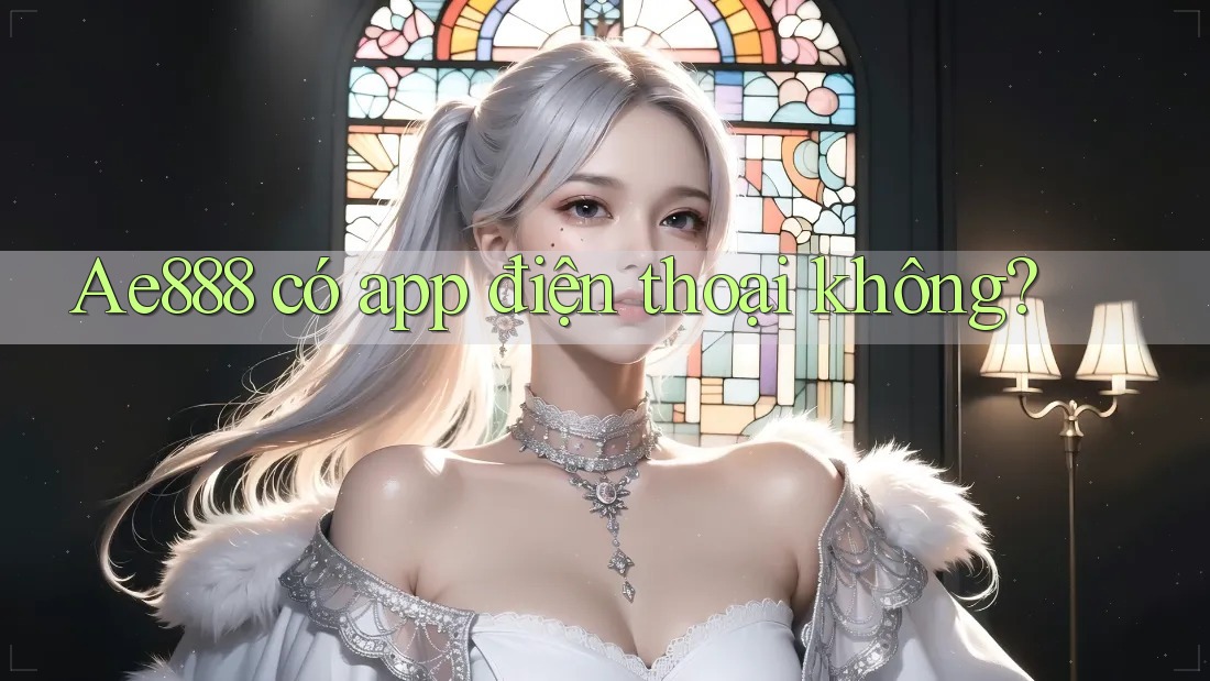 Ae888 có app điện thoại không? Ae888 có app điện thoại không?
