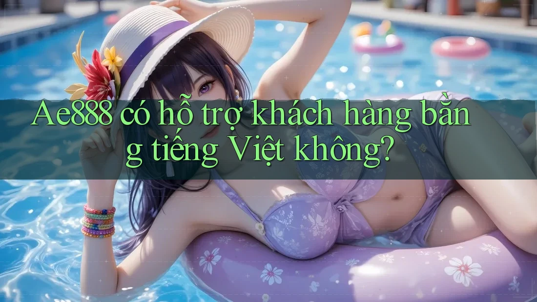 ae888 có hỗ trợ khách hàng bằng tiếng Việt không? ae888 có hỗ trợ khách hàng bằng tiếng Việt không?