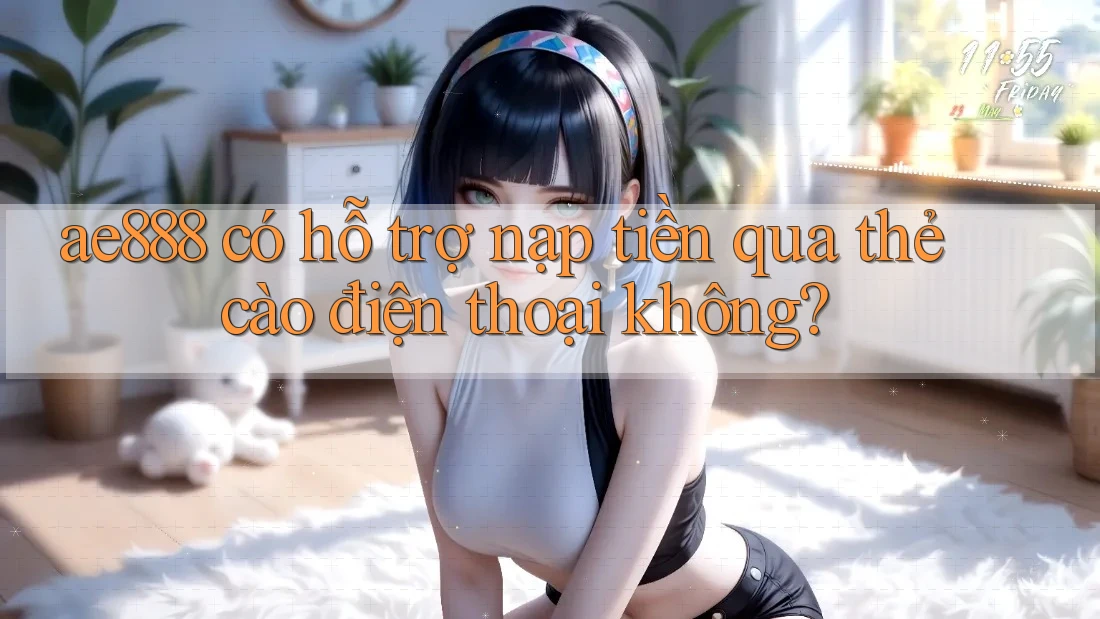ae888 có hỗ trợ nạp tiền qua thẻ cào điện thoại không?