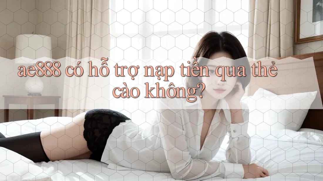 ae888 có hỗ trợ nạp tiền qua thẻ cào không? ae888 có hỗ trợ nạp tiền qua thẻ cào không?