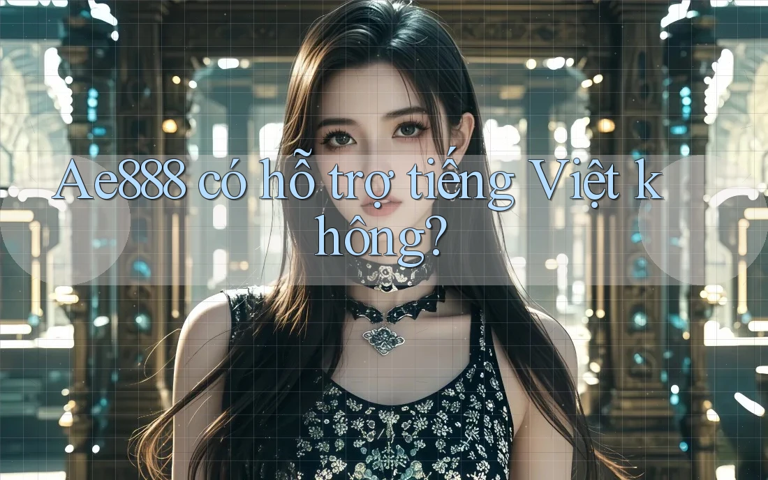 Ae888 có hỗ trợ tiếng Việt không? Ae888 có hỗ trợ tiếng Việt không?