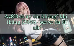 Ae888 có uy tín không khi thắng (2026)   server ổn định