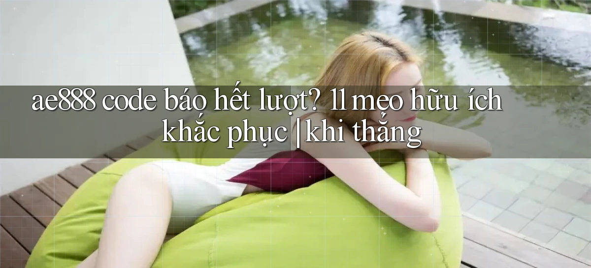 ae888 code báo hết lượt 11 mẹo hữu ích khắc phục khi thắng