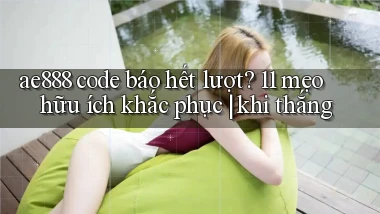 ae888 code báo hết lượt 11 mẹo hữu ích khắc phục khi thắng