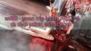 ae888   game xếp hình (2025), cách chơi poker, trên iPhone 16
