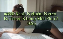 ae888 kinh nghiệm người đi trước không mất phí (2026)