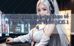 Ae888 kinh nghiệm thực tế từ nguồn chính thức iOS 14