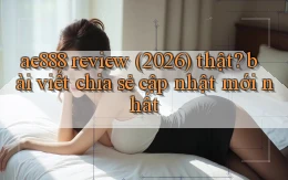 ae888 review (2026) thật bài viết chia sẻ cập nhật mới nhất