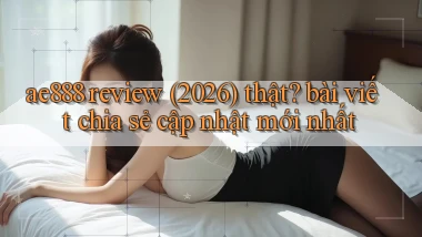 ae888 review (2026) thật bài viết chia sẻ cập nhật mới nhất