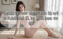 ae888 review thật tiết lộ trên Android 15, tự giới hạn cược