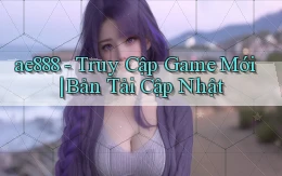 ae888   Truy Cập Game Mới ｜ Bản Tải Cập Nhật