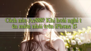 Cách nào Ae888 khi hoài nghi tên miền nhái trên iPhone 15