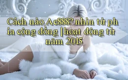 Cách nào Ae888 nhìn từ phía cộng đồng hoạt động từ năm 2015