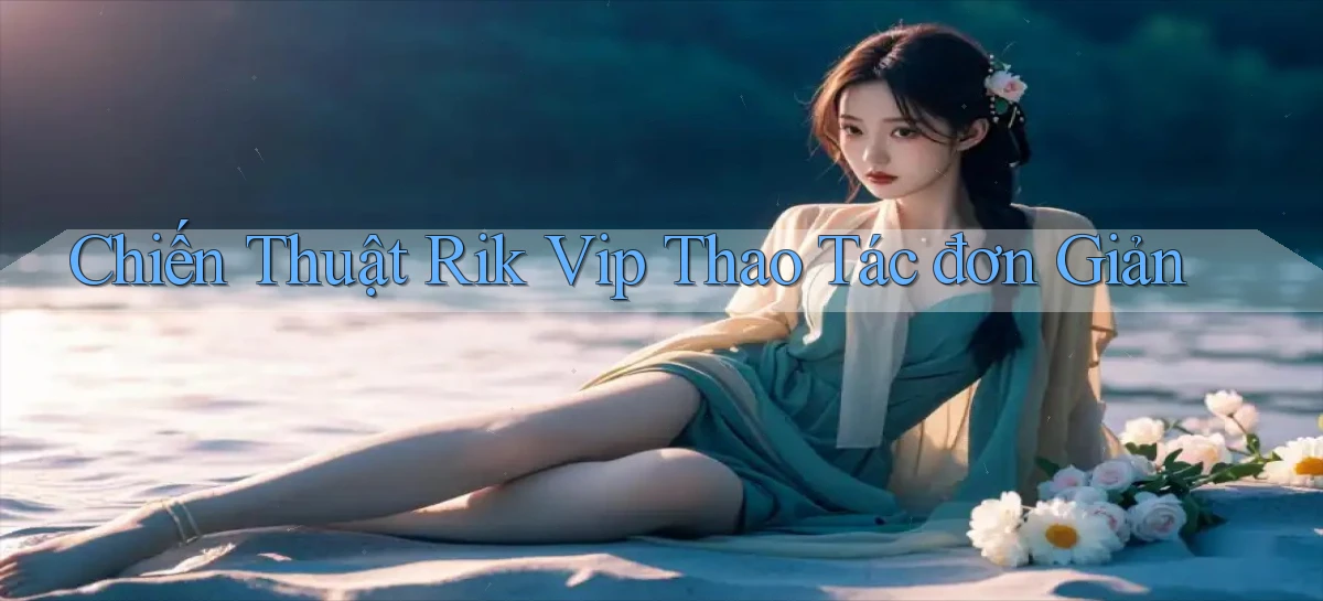 chiến thuật rik vip thao tác đơn giản