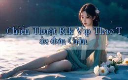 chiến thuật rik vip thao tác đơn giản