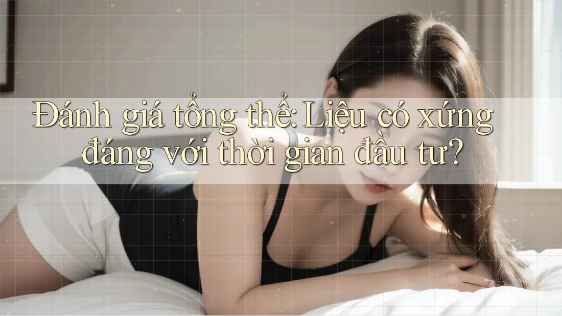 Đánh giá tổng thể: Liệu có xứng đáng với thời gian đầu tư? Đánh giá tổng thể: Liệu có xứng đáng với thời gian đầu tư?