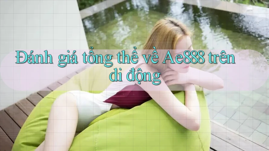 Đánh giá tổng thể về Ae888 trên di động Đánh giá tổng thể về Ae888 trên di động
