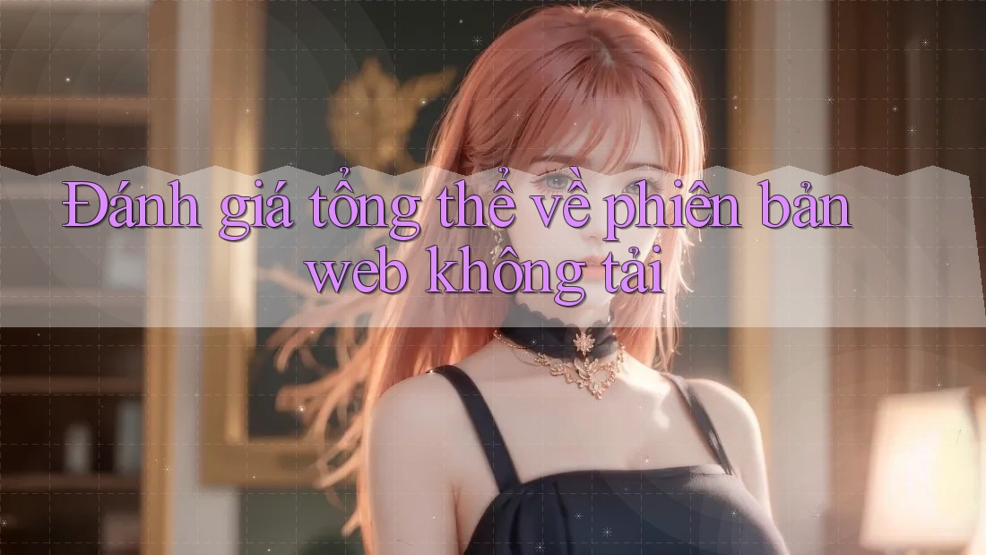 Đánh giá tổng thể về phiên bản web không tải Đánh giá tổng thể về phiên bản web không tải