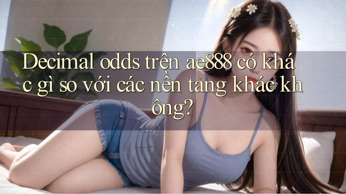 Decimal odds trên ae888 có khác gì so với các nền tảng khác không? Decimal odds trên ae888 có khác gì so với các nền tảng khác không?