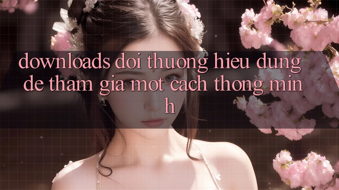“Downloads Đổi Thưởng” – Hiểu Đúng Để Tham Gia Một Cách Thông Minh “Downloads Đổi Thưởng” – Hiểu Đúng Để Tham Gia Một Cách Thông Minh