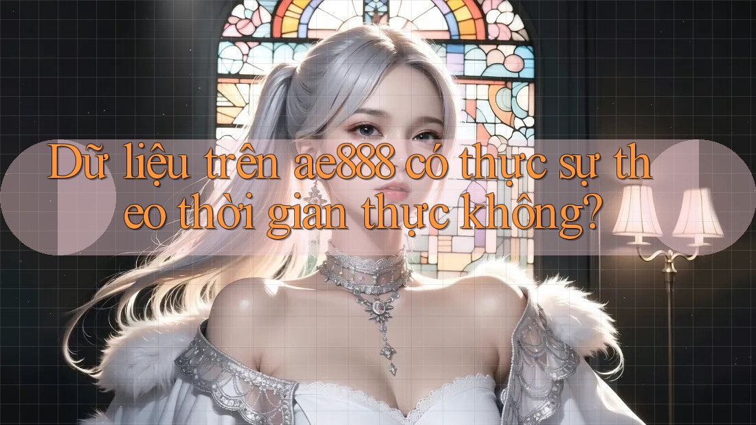 Dữ liệu trên ae888 có thực sự theo thời gian thực không?