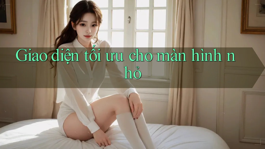 Giao diện tối ưu cho màn hình nhỏ