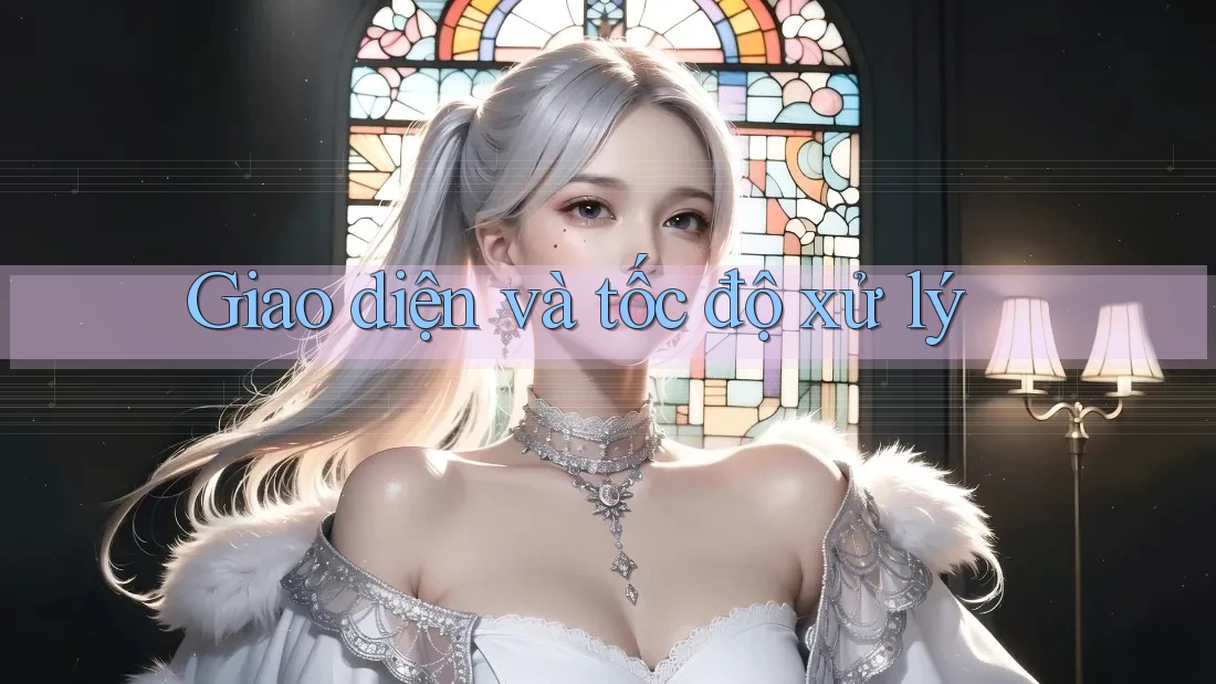 Giao diện và tốc độ xử lý Giao diện và tốc độ xử lý