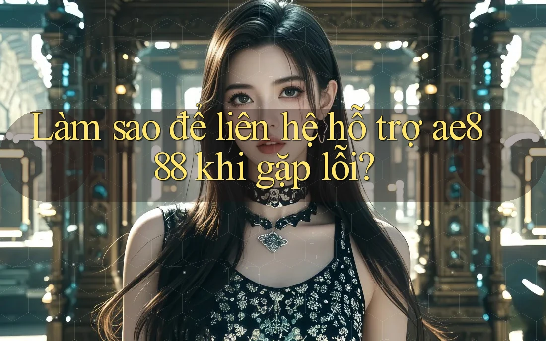 Làm sao để liên hệ hỗ trợ ae888 khi gặp lỗi? Làm sao để liên hệ hỗ trợ ae888 khi gặp lỗi?