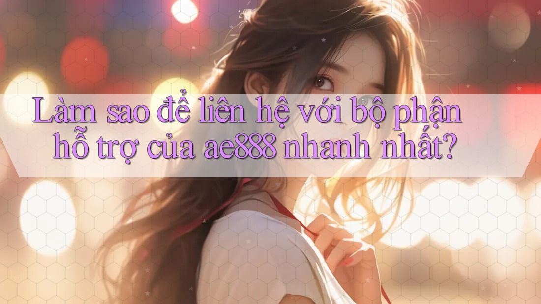 Làm sao để liên hệ với bộ phận hỗ trợ của ae888 nhanh nhất? Làm sao để liên hệ với bộ phận hỗ trợ của ae888 nhanh nhất?