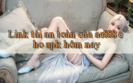 Link tải an toàn của ae888 cho apk hôm nay