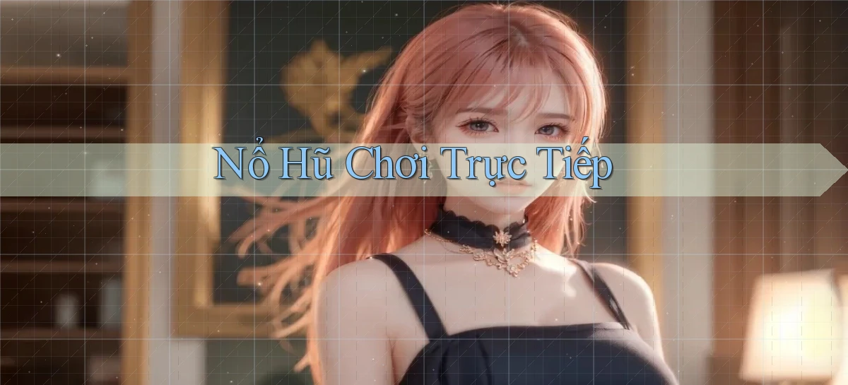 nổ hũ Chơi trực tiếp