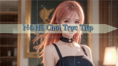 nổ hũ Chơi trực tiếp
