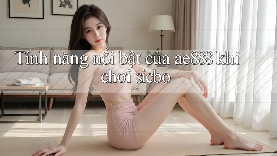 Tính năng nổi bật của ae888 khi chơi sicbo