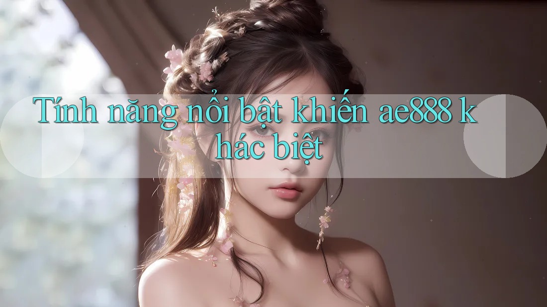 Tính năng nổi bật khiến ae888 khác biệt
