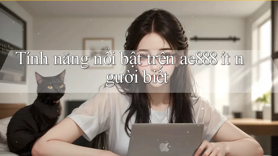 Tính năng nổi bật trên ae888 ít người biết Tính năng nổi bật trên ae888 ít người biết