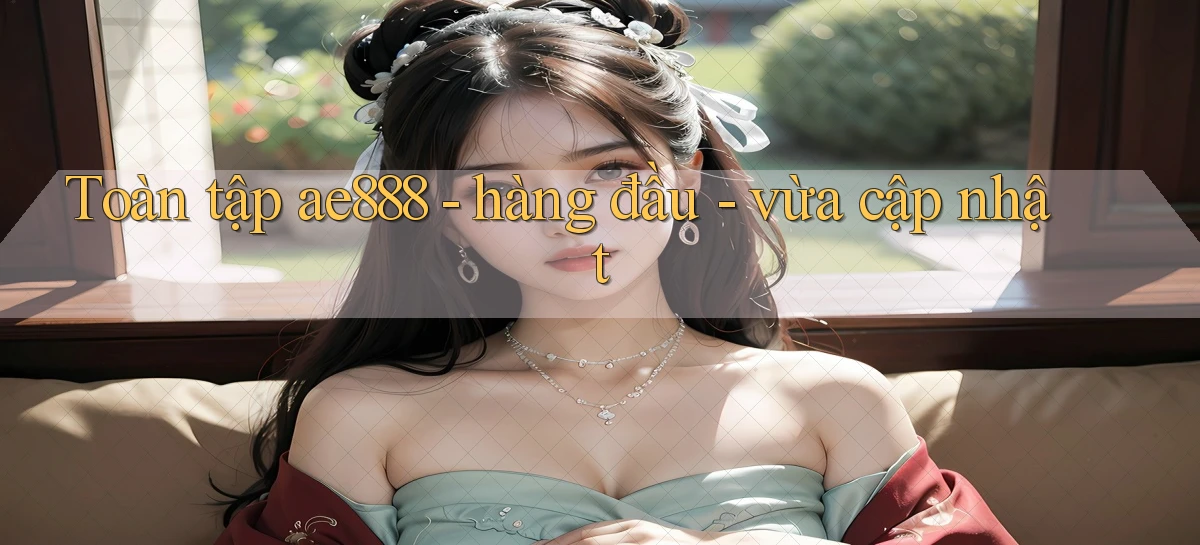 Toàn tập ae888   hàng đầu   vừa cập nhật