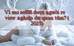 Vì sao ae888 được người review nghiệp dư quan tâm (2025)